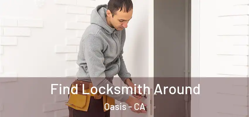  Find Locksmith Around Oasis - CA